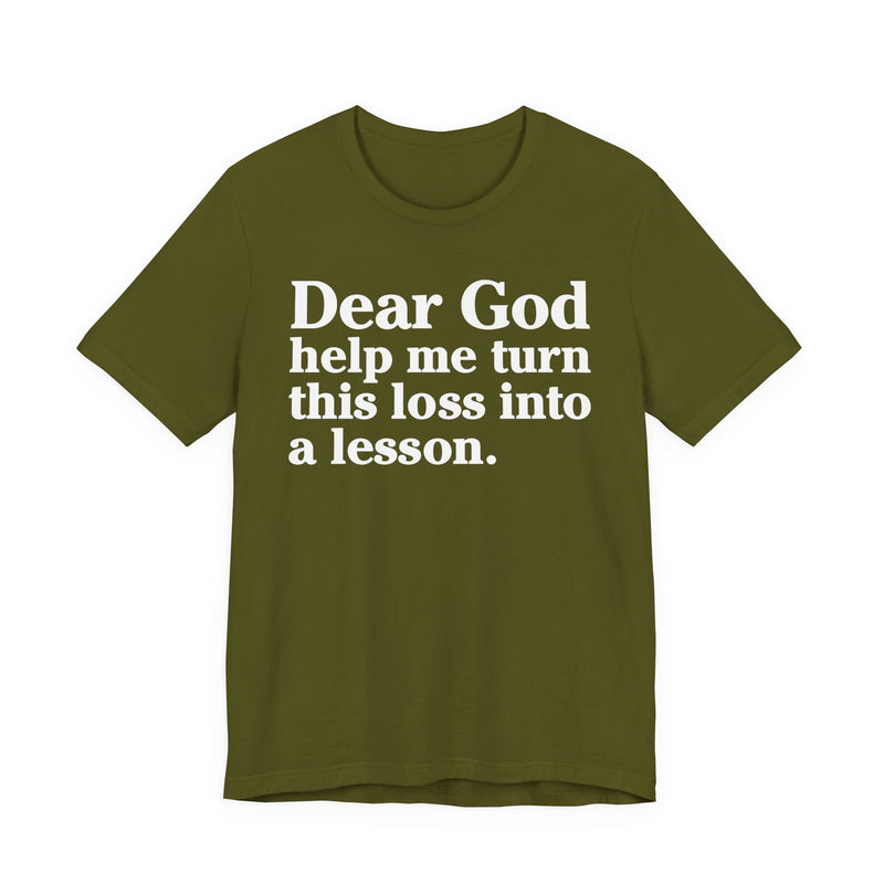 Dear God Help Me Turn This Loss Into A Lesson — Positive Christian T-Shirt