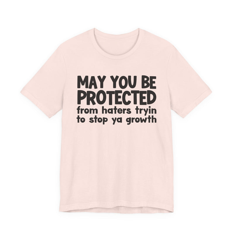May You Be Protected from Haters Tryin' to Stop Ya Growth - Inspirational Statement T-Shirt