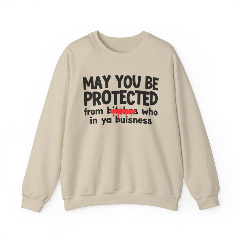 May You Be Protected From Bitches Who In Ya Buisness — Funny Protection Statement Sweatshirt