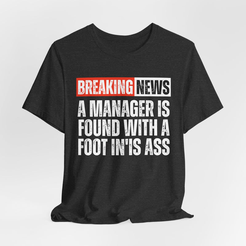 Breaking News: A manager Found With A Foot In'Is Ass-Funny Breaking News T-Shirt