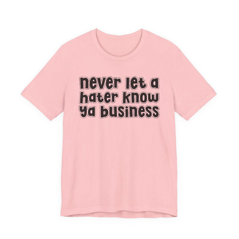 Never Let A Hater Know Ya Business - Urban Motivation T-shirt