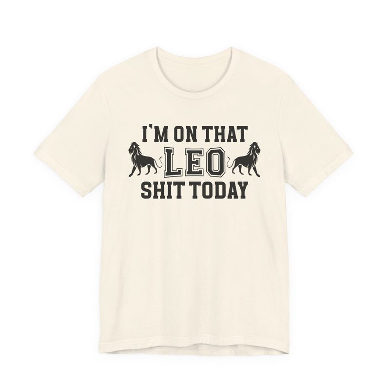 I'm On That Leo Shit Today T-Shirt