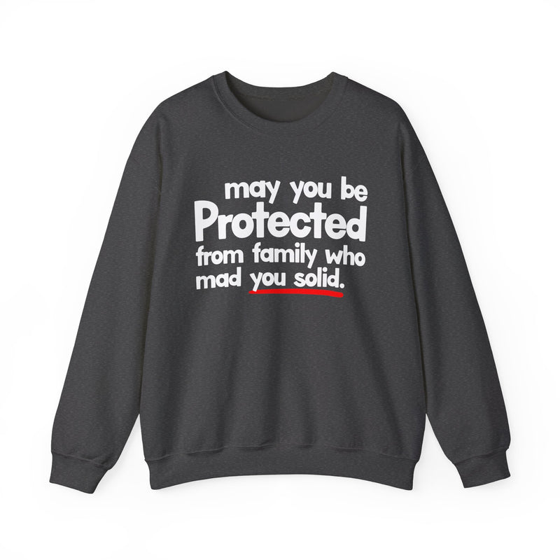 May You Be Protected From Family Who Mad You Solid — Sweatshirt alternate view 7: MAY YOU BE PROTECTED FROM FAMILY WHO MAD YOU SOLID in bold statement lettering. Street Talk Designs protection statement apparel.