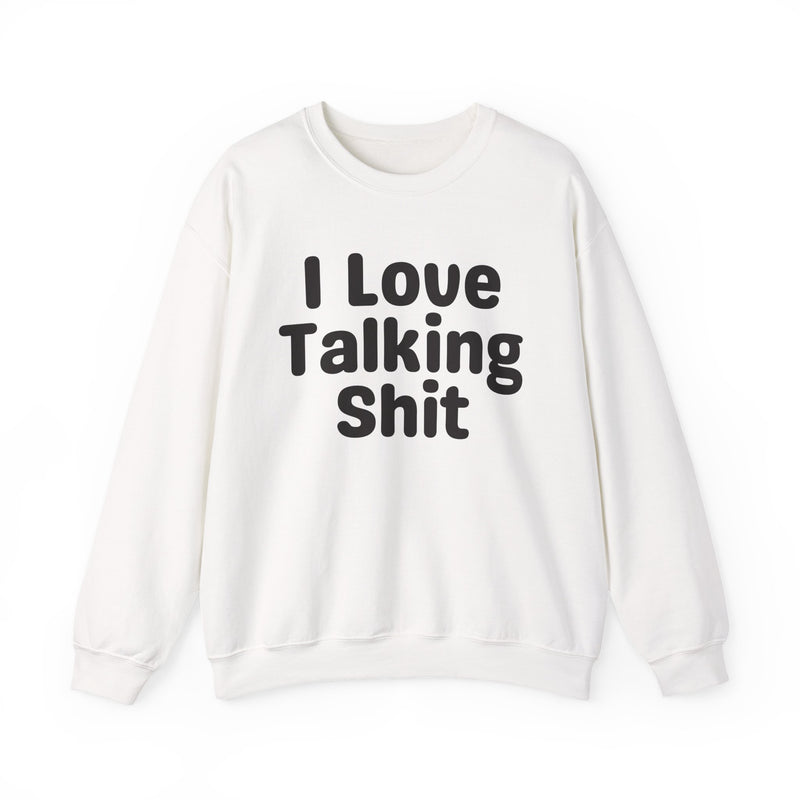 I Love Talking Shit - Funny Sarcastic Sweatshirt