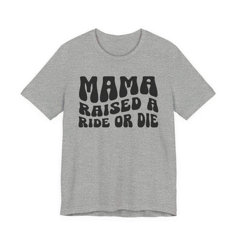 Mama Raised A Ride Or Die T-Shirt (solid print)