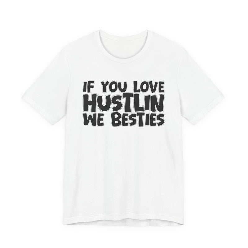 If You Love Hustlin We Besties — Motivational Hustle Statement T-Shirt