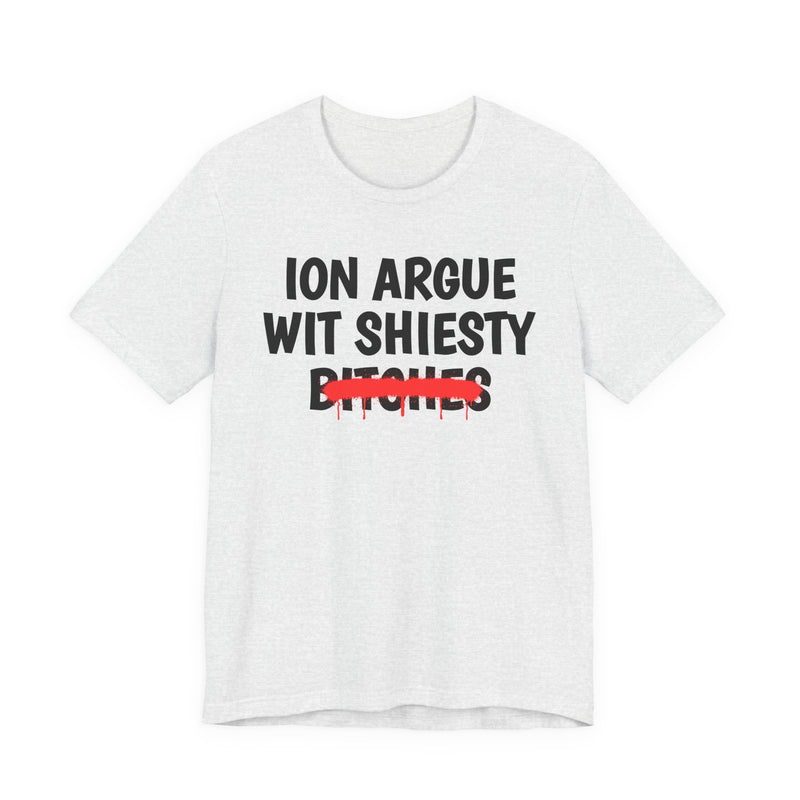 ION (I Don't) Argue Wit Shiesty Bitches — Funny Statement T-Shirt