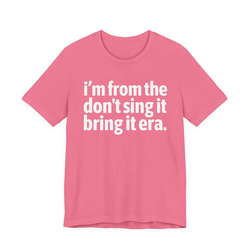 I'm From The Don't Sing It Bring It Era - Funny Growing Up Tee