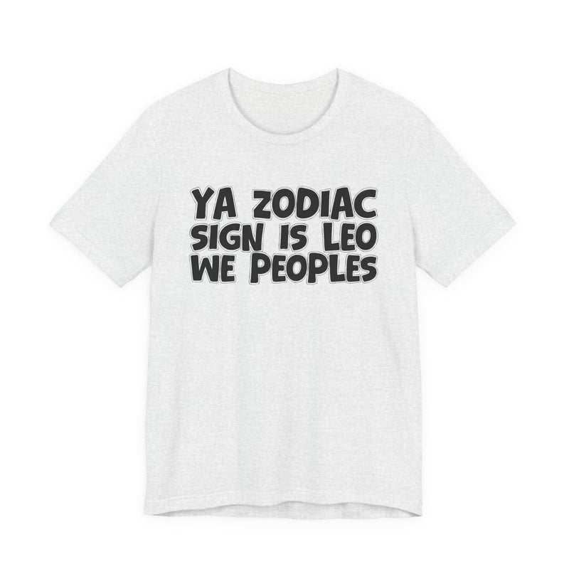 Ya Zodiac Sign Is LEO We Peoples —— Fun Astrology T-Shirt for LEO Sign