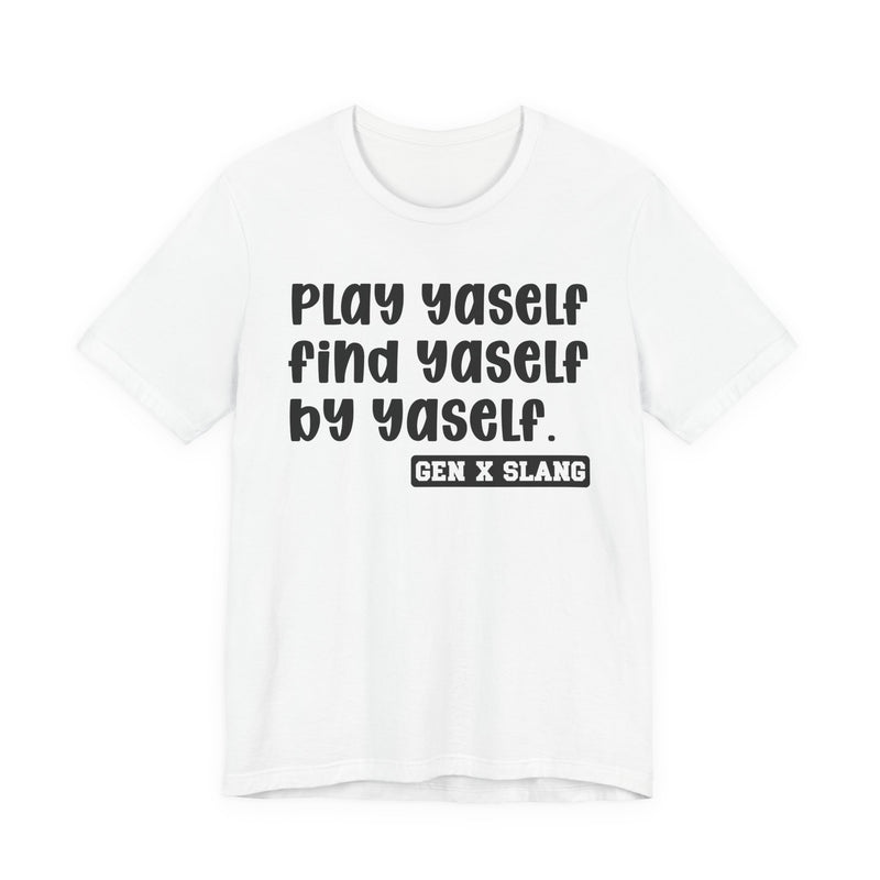 Play Yaself Find Yaself By Yaself - T-Shirt