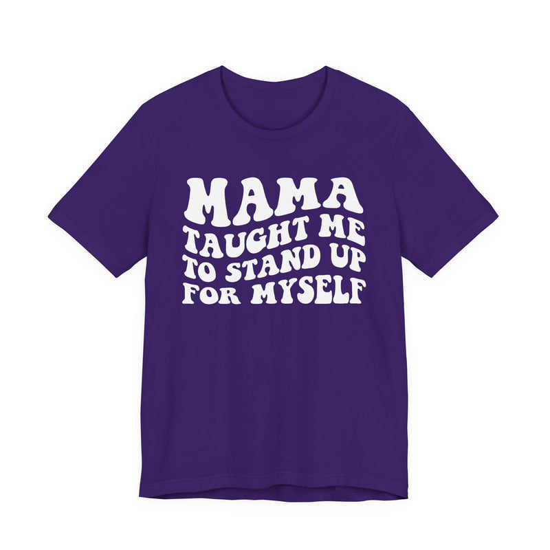 Mama Taught Me To Stand Up For My Self — T-Shirt alternate view 7: MAMA TAUGHT ME TO STAND UP FOR MY SELF in bold statement lettering. Street Talk Designs mama statement apparel.