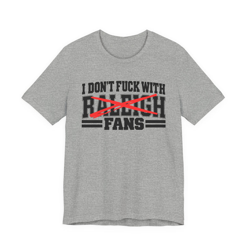 I Don't Fuck With Raleigh Fans — T-Shirt alternate view 6: I DON'T FUCK WITH RALEIGH FANS in bold statement lettering. Street Talk Designs sports statement apparel.