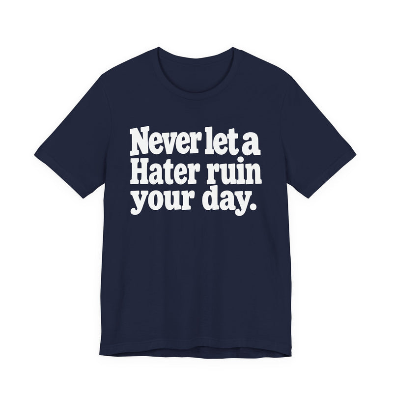 Never Let A Hater Ruin Your Day — T-Shirt