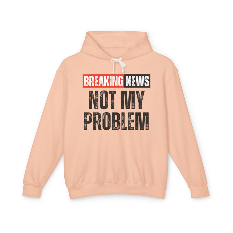 Breaking News: Not My Problem - Funny News Alert Hoodie