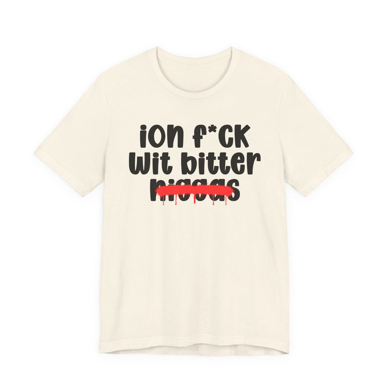 ION Fuck Wit Bitter Niggas - Brutally Direct Statement Tee