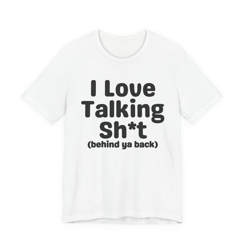 I Love Talking Shit (behind ya back) — Funny Slogan Tee for Bold, Sarcastic Humor