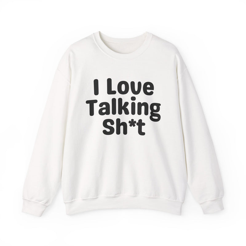 I Love Talking Shit - Funny Sarcastic Sweatshirt