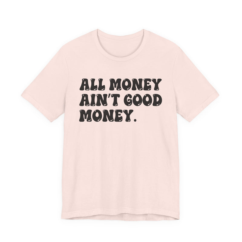 All Money Ain't Good Money - Bold Statement T‑Shirt