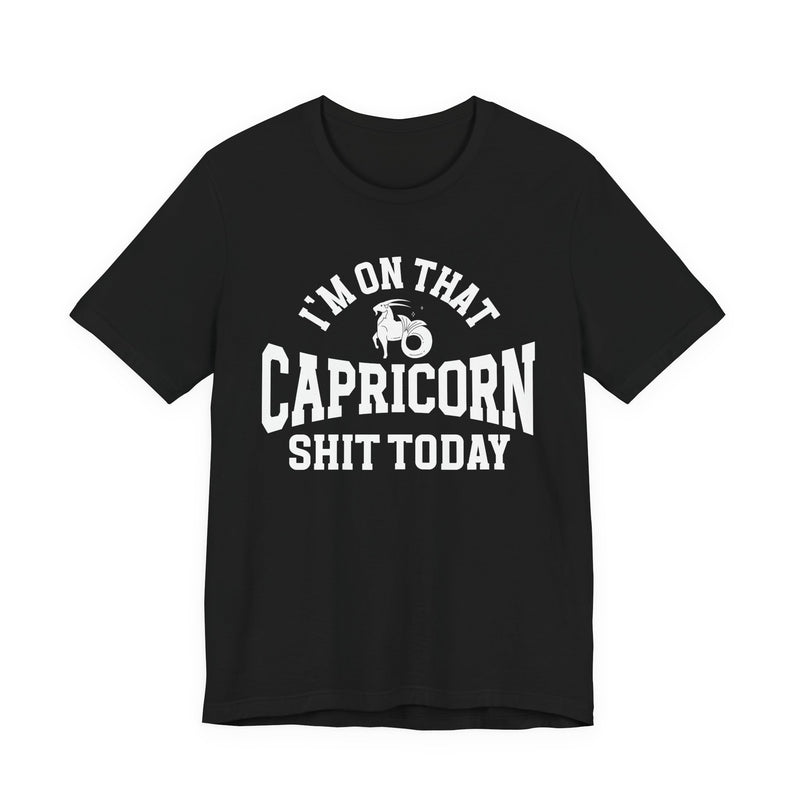 I'm On That Capricorn Shit Today T-Shirt