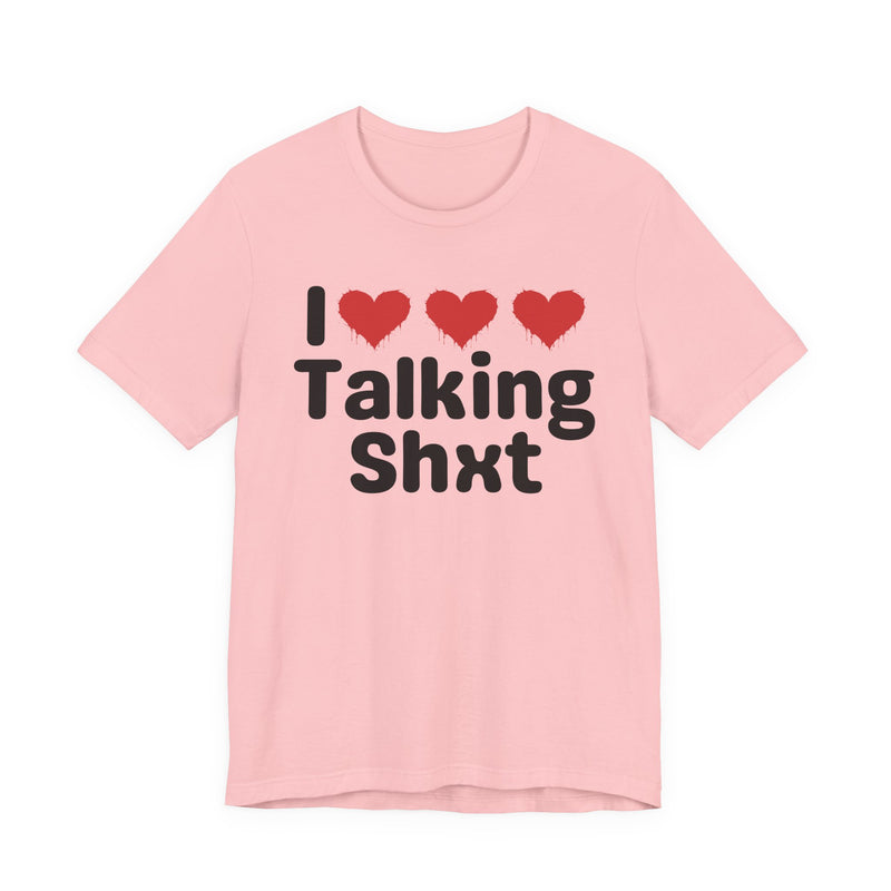 I Love Talking Shxt — Funny Slogan Tee for Bold, Sarcastic Humor
