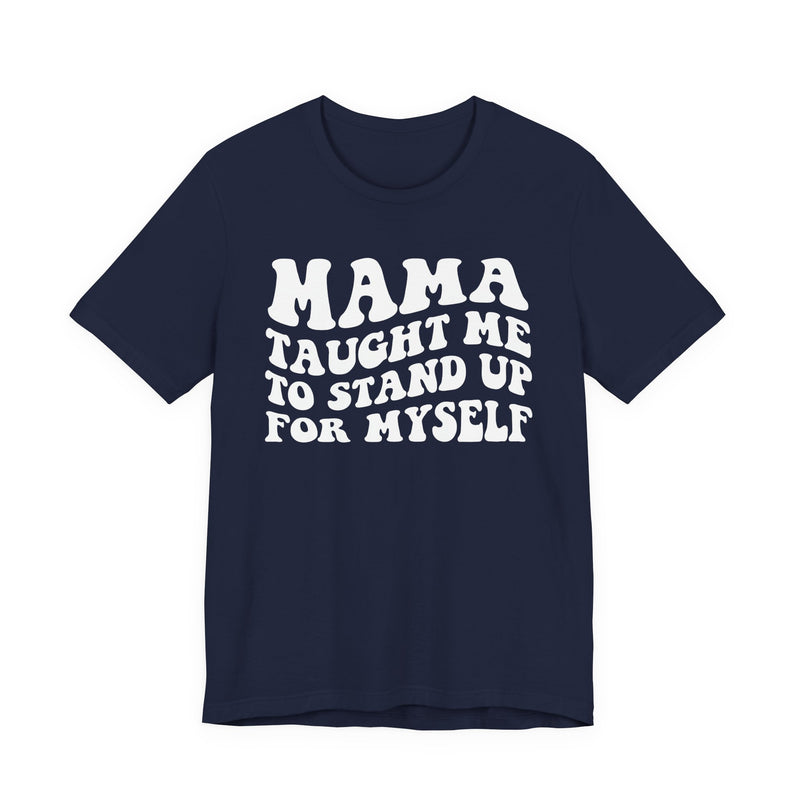 Mama Taught Me To Stand Up For My Self — T-Shirt alternate view 6: MAMA TAUGHT ME TO STAND UP FOR MY SELF in bold statement lettering. Street Talk Designs mama statement apparel.