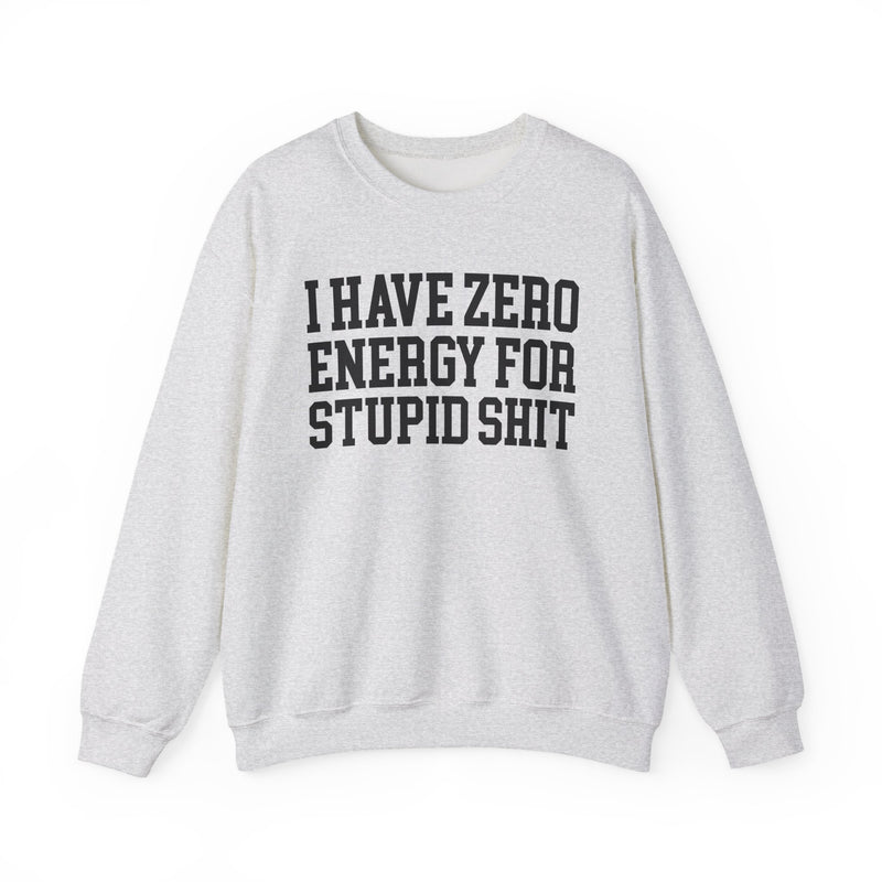 Sweatshirt in Ash with lettering reading "I HAVE ZERO ENERGY FOR STUPID SHIT", front view.