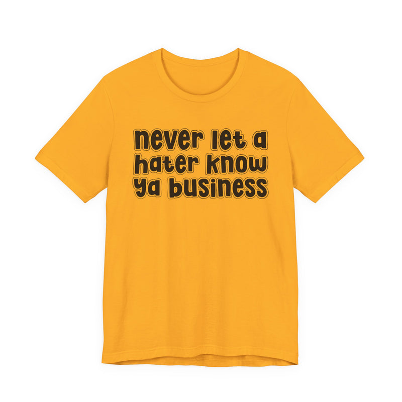 Never Let A Hater Know Ya Business - Urban Motivation T-shirt