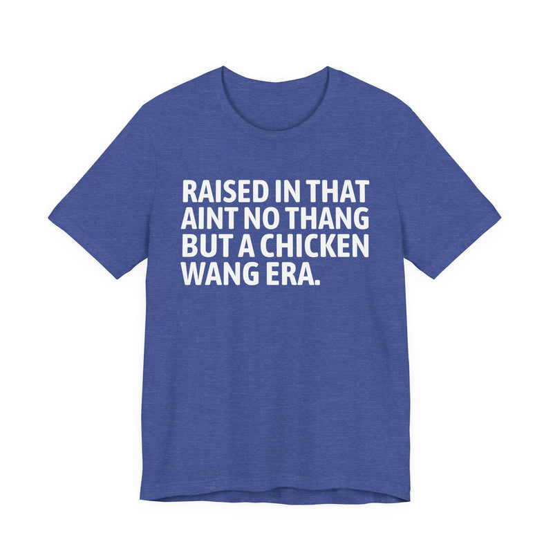 Raised In That Ain't No Thang But A Chicken Wang Era — Funny Back In The Day Statement T-Shirt