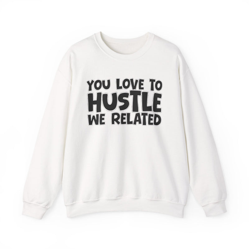 You Love To Hustle We Related — Motivational Hustle Statement Sweatshirt
