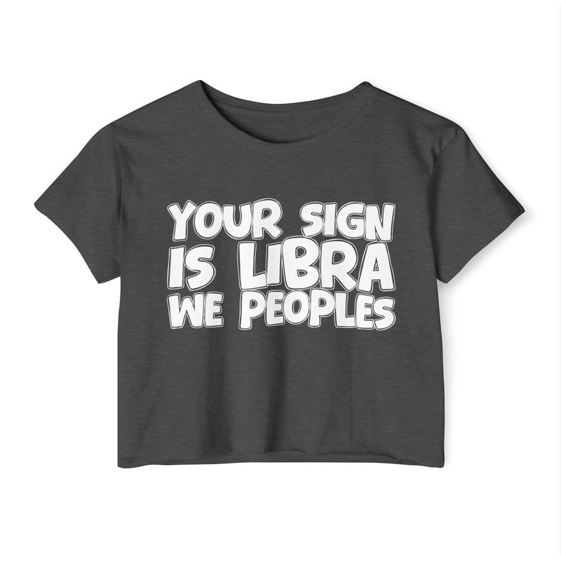 Your Sign Is Libra We Peoples - Fun Zodiac Sign Crop Top