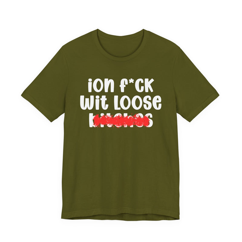 ION (I Don't) FUCK WIT LOOSE BITCHES - Bold Sarcastic Graphic T-Shirt