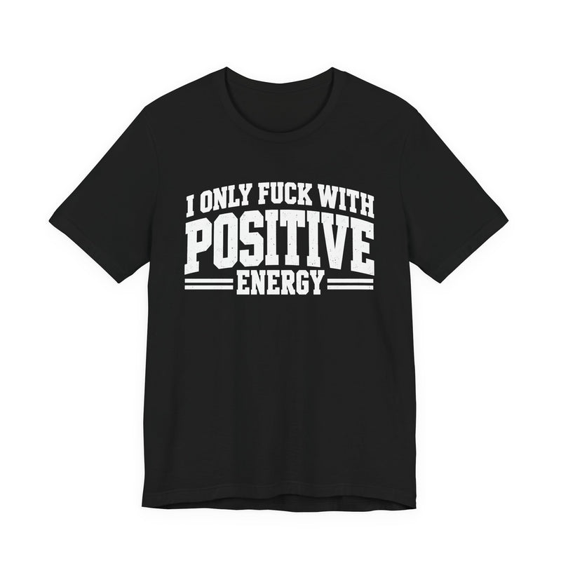 T-Shirt in Black with lettering reading "I ONLY FUCK WITH POSITIVE ENERGY", front view.