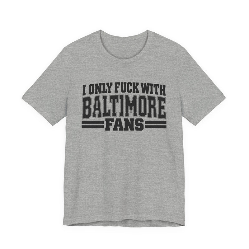 T-Shirt with bold bubble lettering reading "I ONLY FUCK WITH BALTIMORE FANS", straight-on front view.