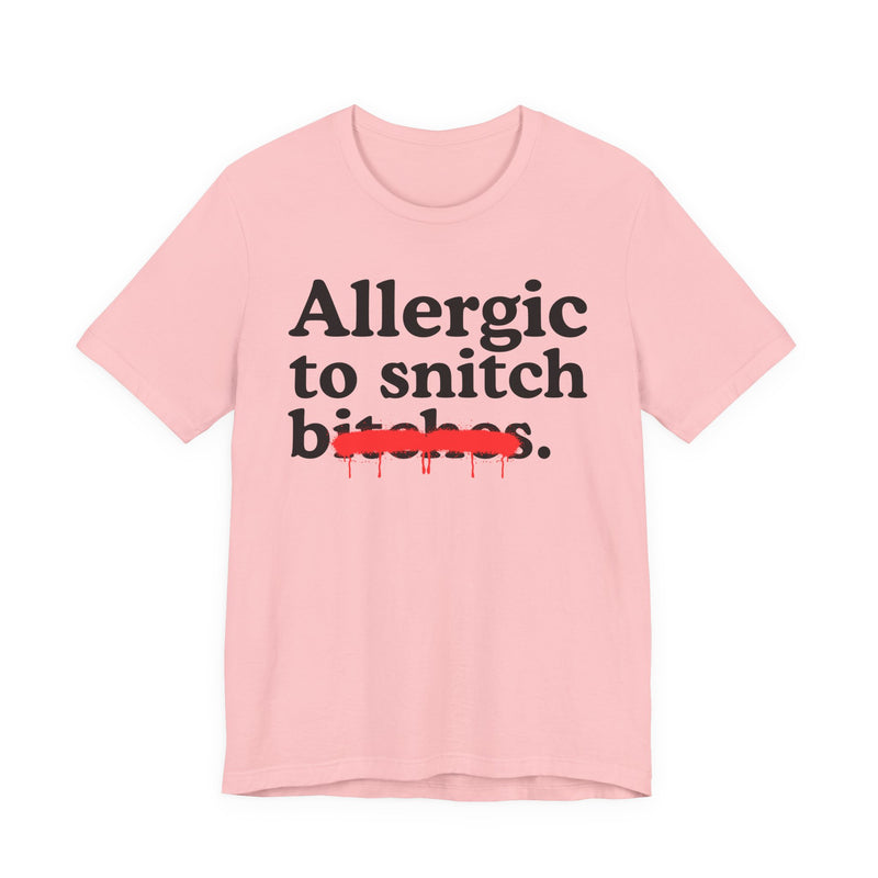 Allergic To Snitch Bitches — Sarcastic Sassy Statement T-Shirt
