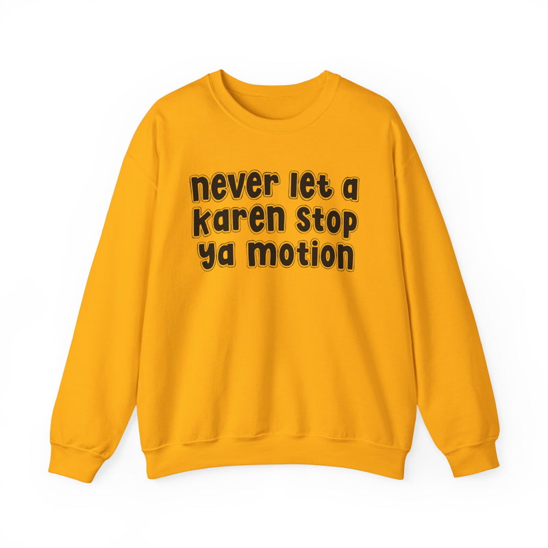 Never Let A Karen Stop Ya Motion - Bold Quote Sweatshirt