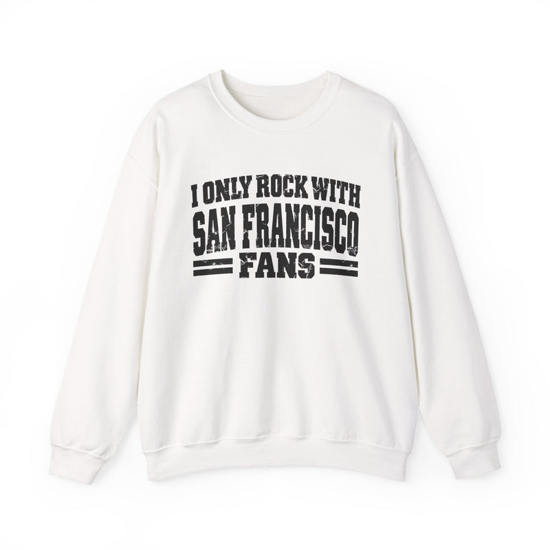 I Only Rock With San Francisco Fans -Fun Sports Sweatshirt