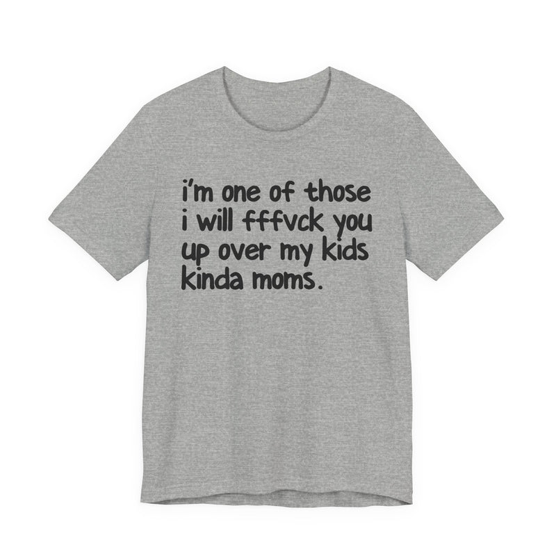 I'm One Of Those I Will FFFuck You Up Over My Kids Kinda Moms - T-Shirt