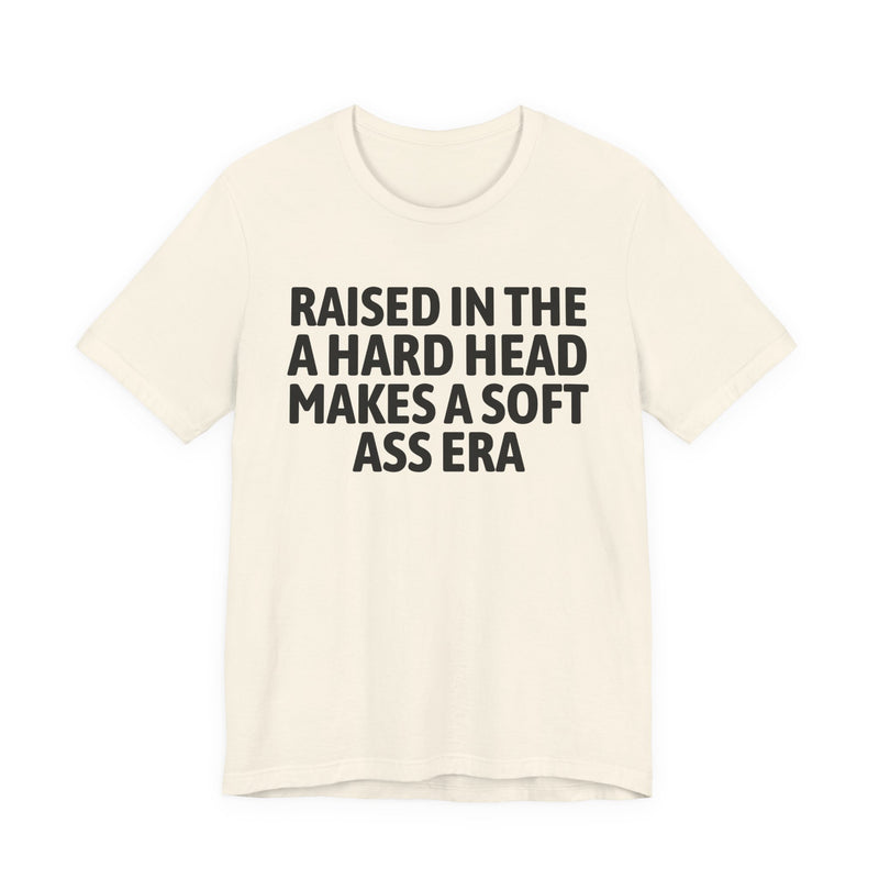 Raised In The A Hard Head Makes A Soft Ass Era