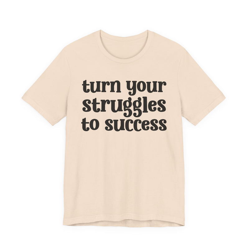 Turn Your Struggles to Success — Inspirational T-Shirt