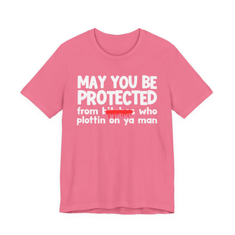 May You Be Protected From Bitches Who Plottin On Ya Man — Funny Protection Statement T-Shirt
