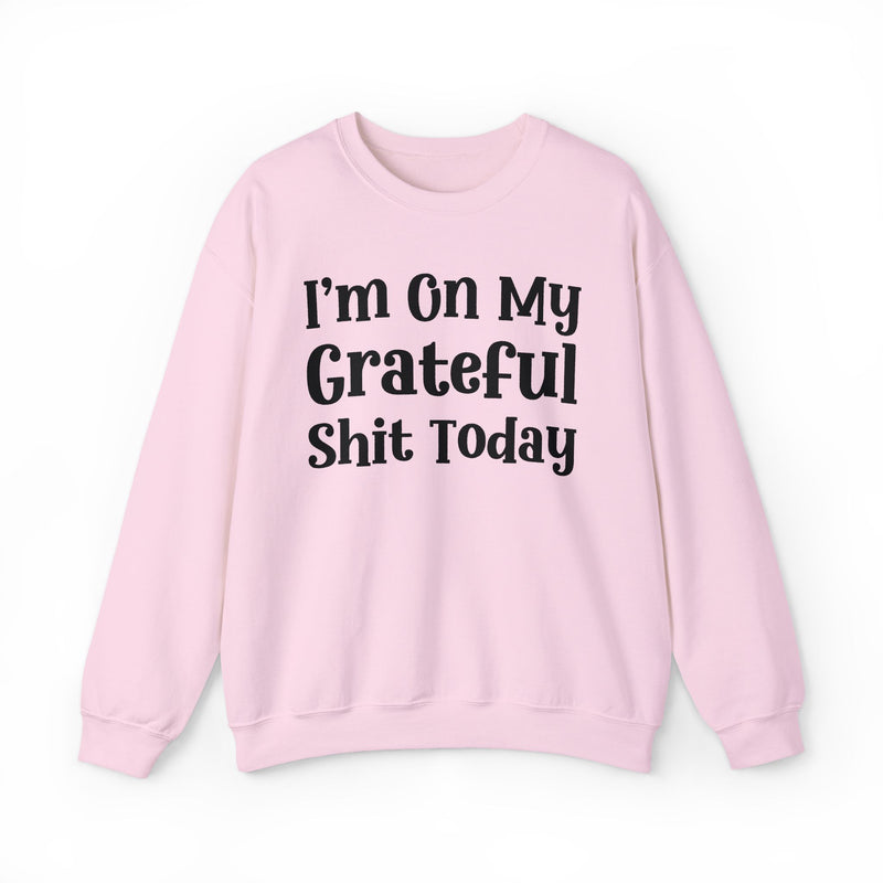 I'm On My Grateful Shit Today — Sweatshirt