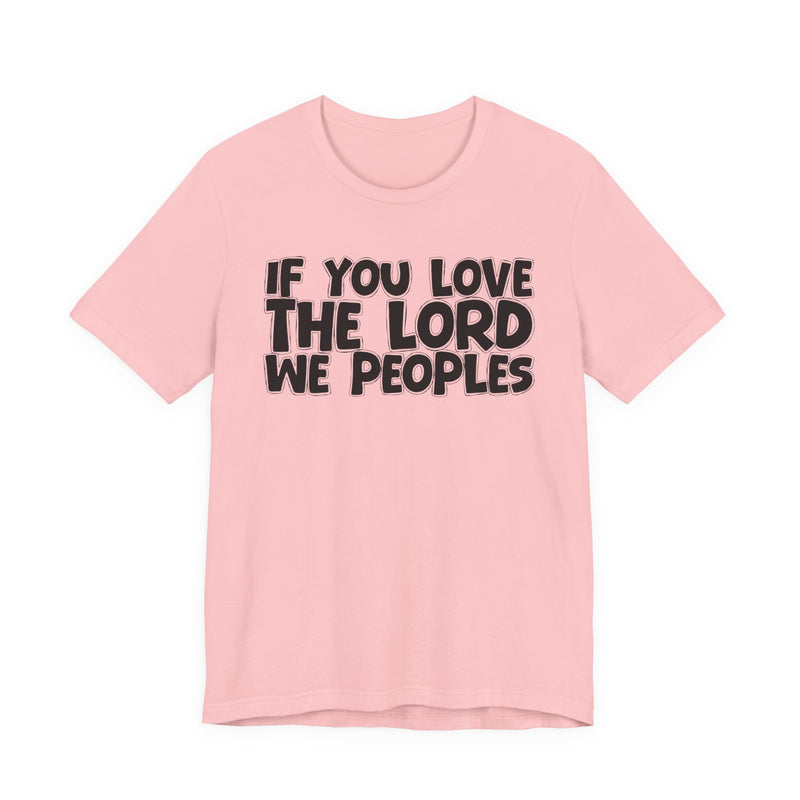 If You Love The Lord We Peoples - Inspirational Faith T-Shirt