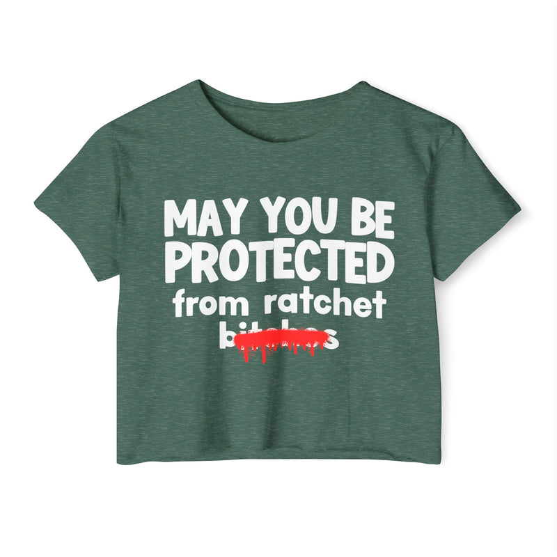 May You Be Protected From Ratchet Bitches — Funny Protection Statement Crop Top