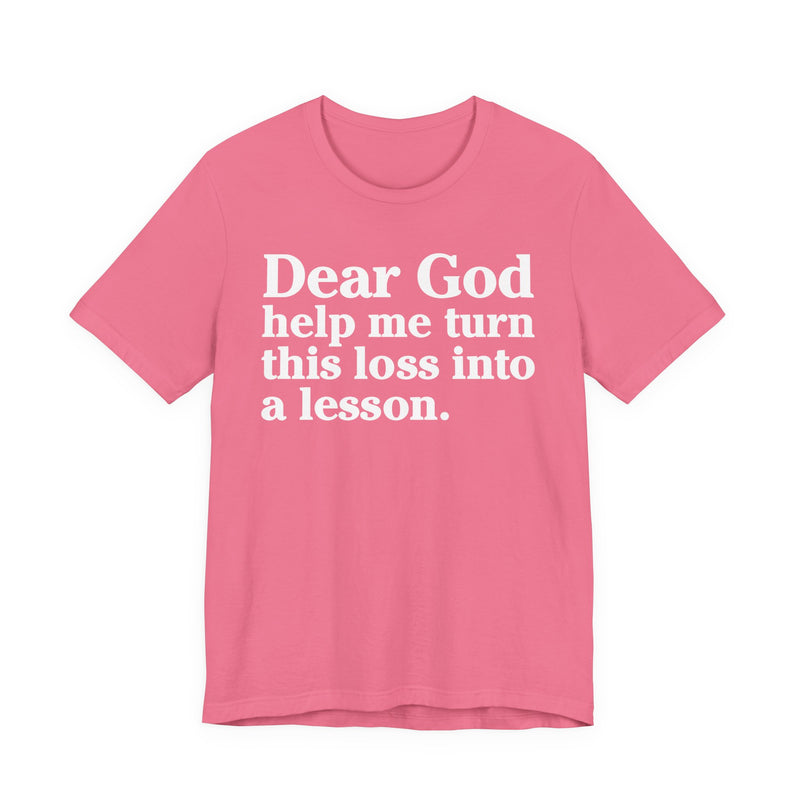 Dear God Help Me Turn This Loss Into A Lesson — Positive Christian T-Shirt
