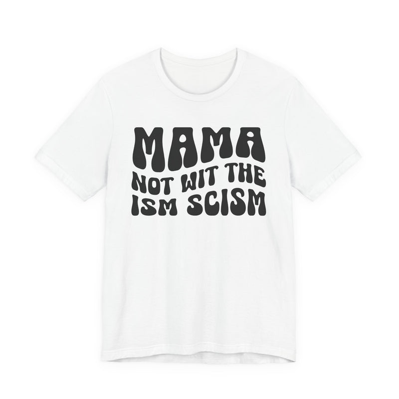 Mama Not Wit The Ism Scism T-Shirt (solid print)