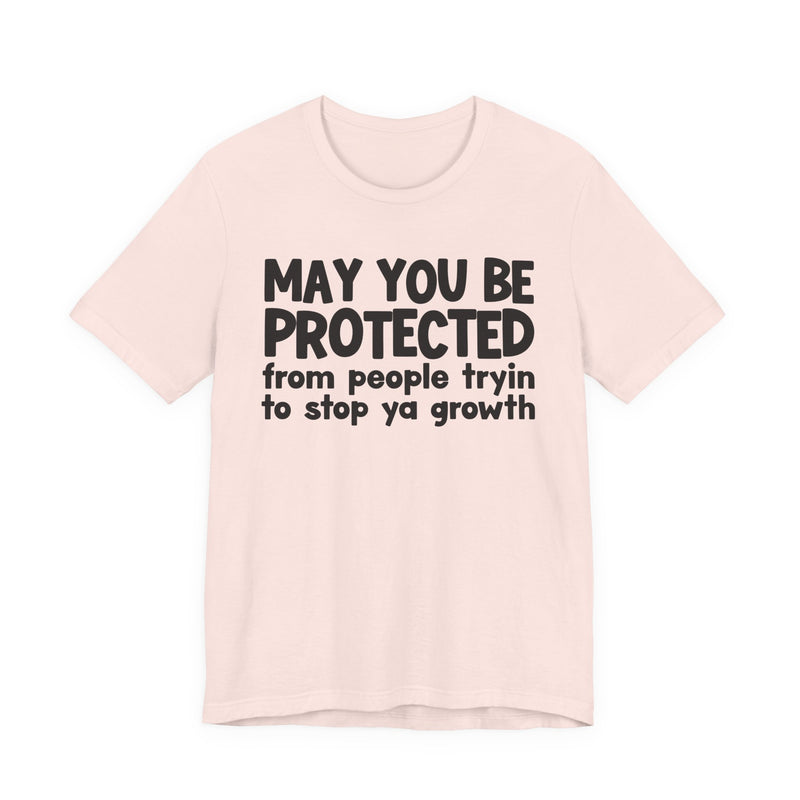 May You Be Protected From People Trying To Stop Ya Growth — Funny Sarcastic Prayer Tee