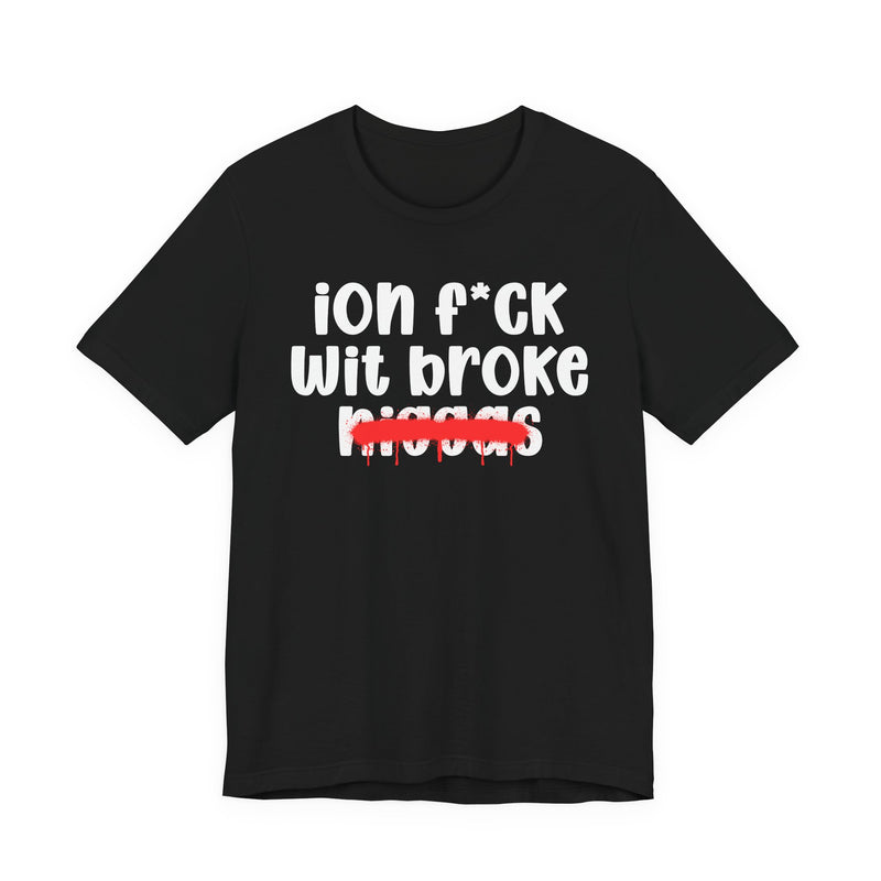 ION Fuck Wit Broke Niggas - Brutally Direct Statement Tee