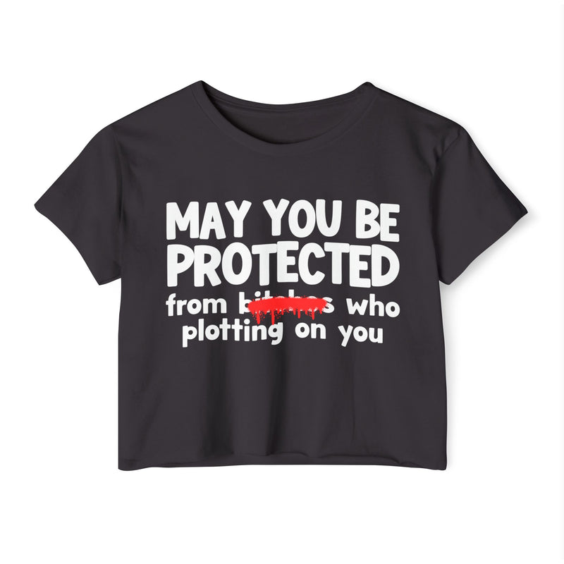 May You Be Protected From Bitches Who Plotting On You — Funny Protection Statement Crop Top