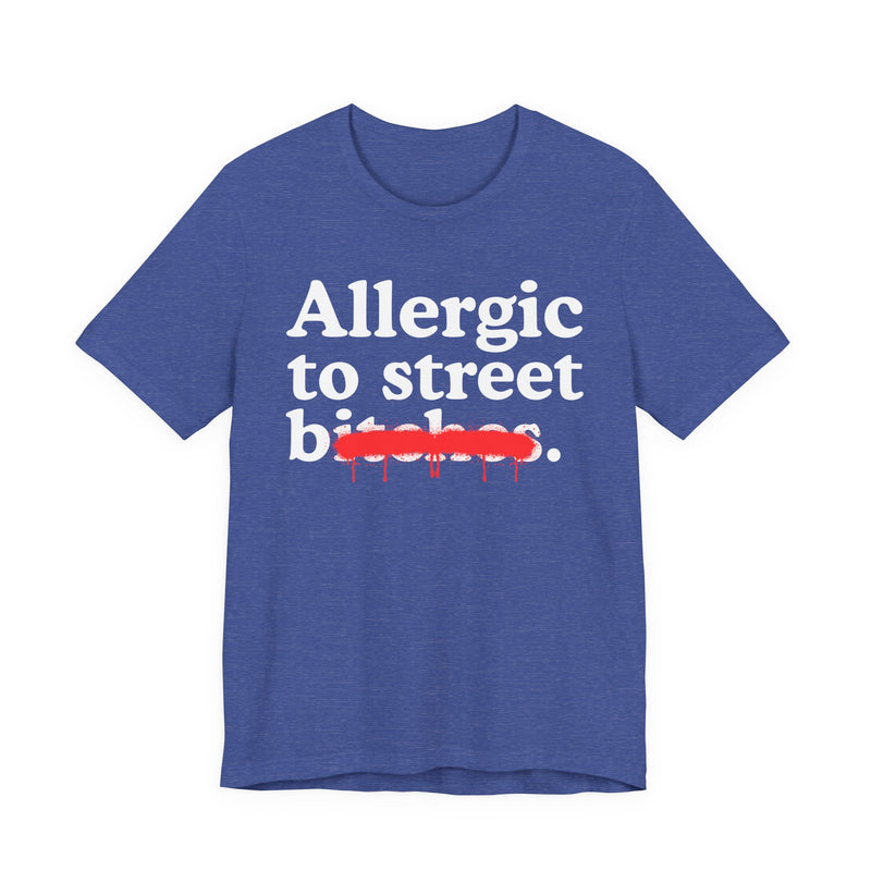 Allergic To Street Bitches — Sarcastic Sassy Statement T-Shirt