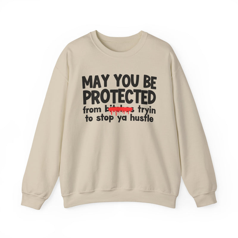 May You Be Protected From Bitches Tryin To Stop Ya Hustle — Funny Protection Statement Sweatshirt